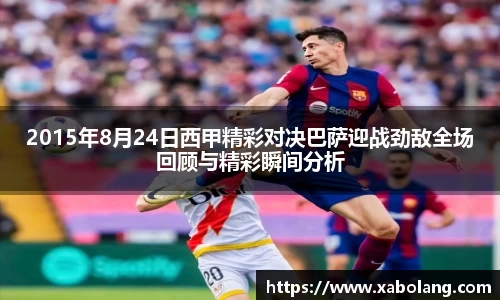 2015年8月24日西甲精彩对决巴萨迎战劲敌全场回顾与精彩瞬间分析